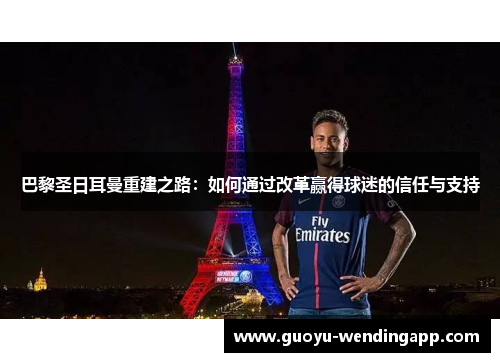 巴黎圣日耳曼重建之路:如何通过改革赢得球迷的信任与支持 巴黎圣日耳曼重建之路:如何通过改革赢得球迷的信任与支持