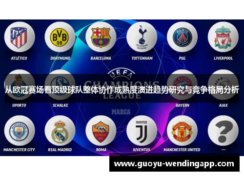 从欧冠赛场看顶级球队整体协作成熟度演进趋势研究与竞争格局分析 从欧冠赛场看顶级球队整体协作成熟度演进趋势研究与竞争格局分析