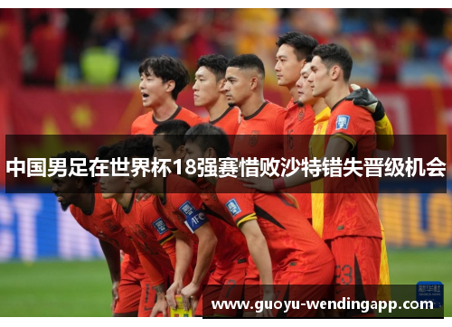 中国男足在世界杯18强赛惜败沙特错失晋级机会