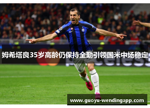 姆希塔良35岁高龄仍保持全勤引领国米中场稳定